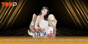 789P có lừa đảo không