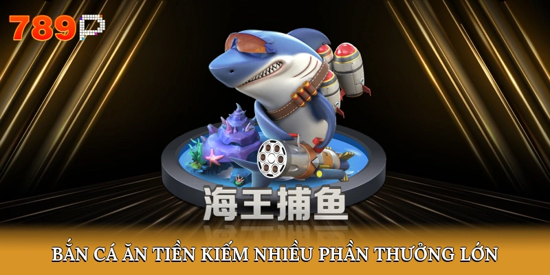 Bắn cá ăn tiền kiếm nhiều phần thưởng lớn