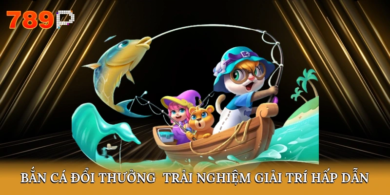 Bắn Cá Đổi Thưởng