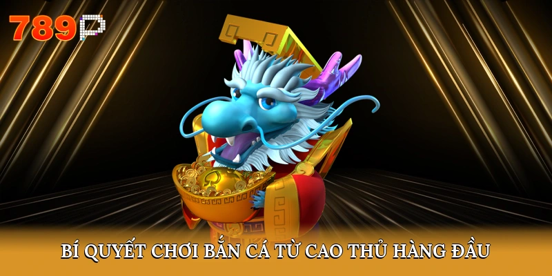 Bí quyết chơi bắn cá từ cao thủ hàng đầu