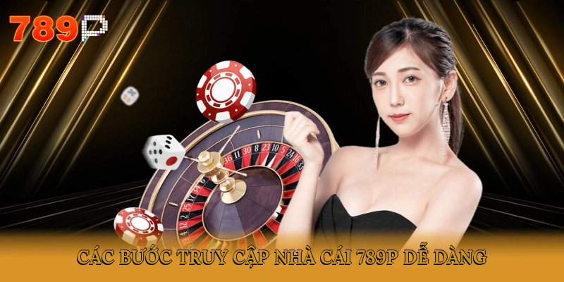 Các bước truy cập nhà cái 789P dễ dàng