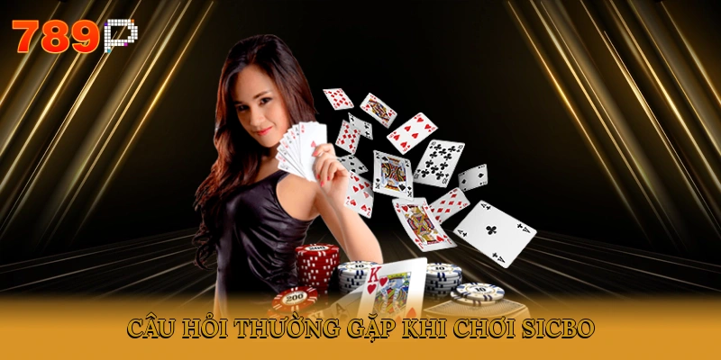 Câu hỏi thường gặp khi chơi Sicbo