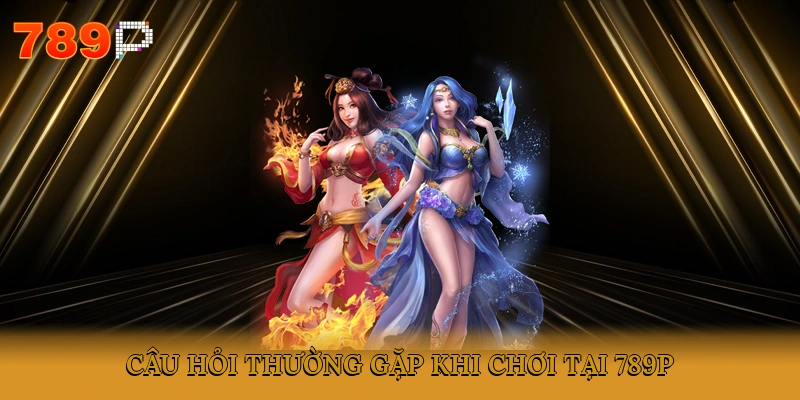 Câu hỏi thường gặp khi chơi tại 789P