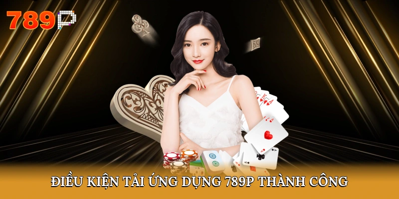 Điều kiện tải ứng dụng 789P thành công