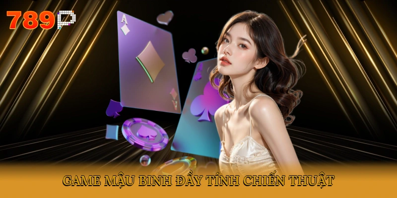 Game Mậu binh đầy tính chiến thuật