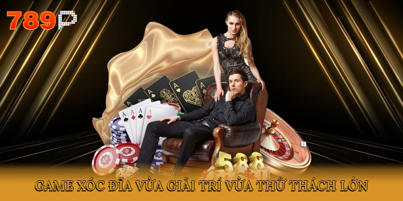 Game Xóc đĩa vừa giải trí vừa thử thách lớn