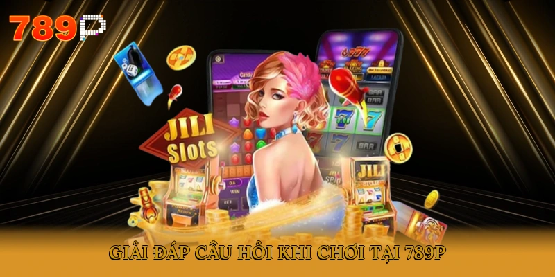 Giải đáp câu hỏi khi chơi tại 789P