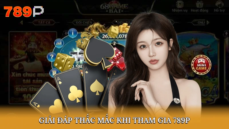 Giải đáp thắc mắc khi tham gia 789P