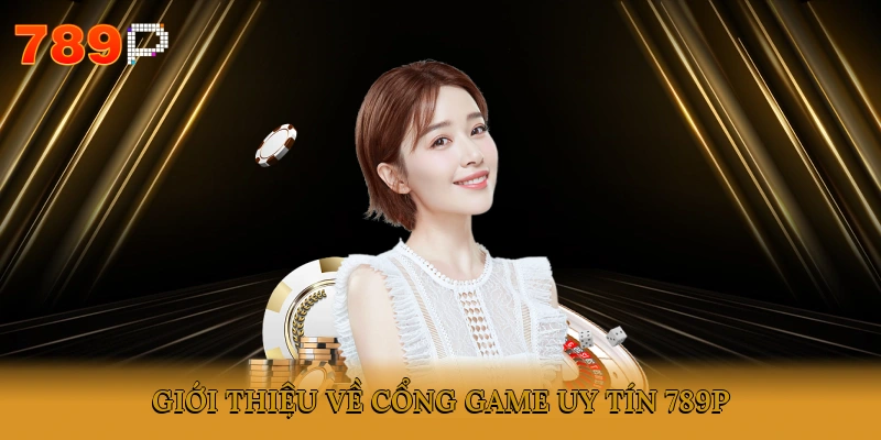 Giới thiệu về cổng game uy tín 789P