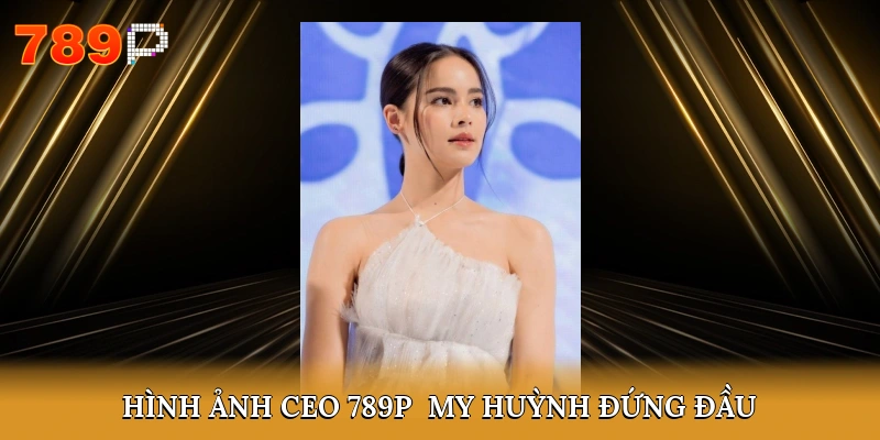 Hình ảnh CEO 789P - My Huỳnh đứng đầu