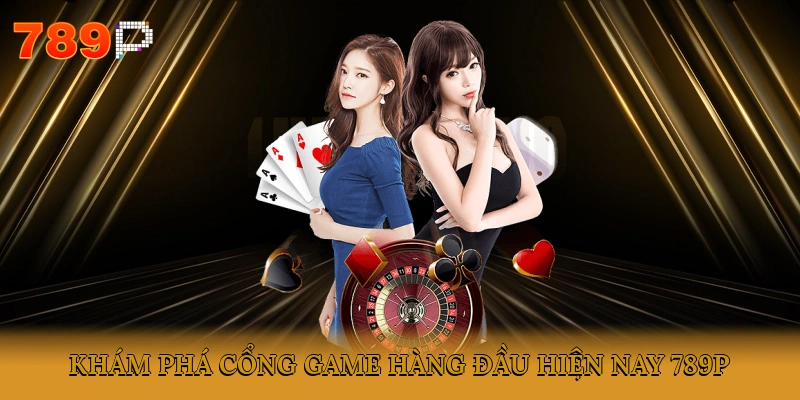 giới thiệu cổng game hàng đầu hiện nay 789P
