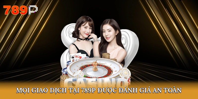 Mọi giao dịch tại 789P được đánh giá an toàn
