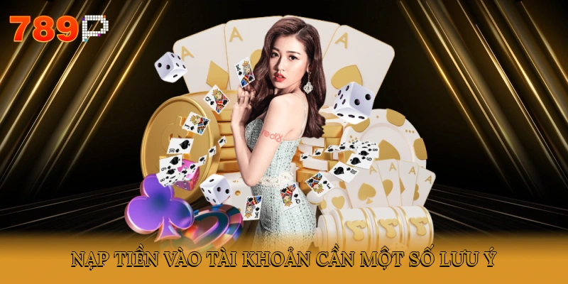 Nạp tiền vào tài khoản cần một số lưu ý