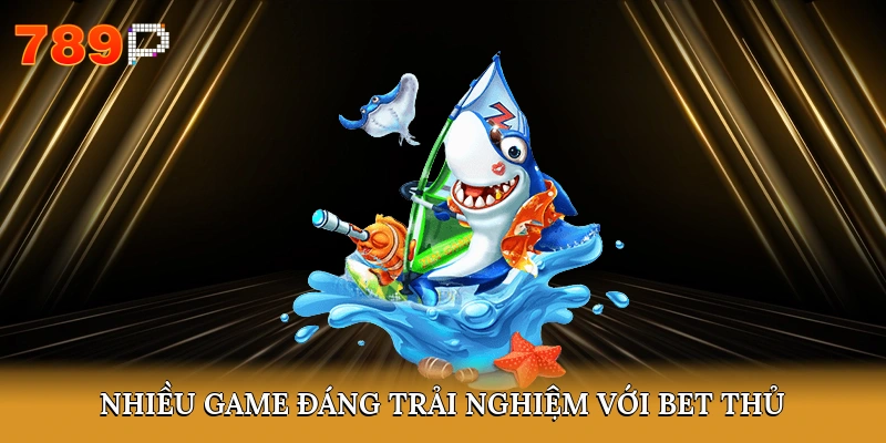 Nhiều game đáng trải nghiệm với bet thủ