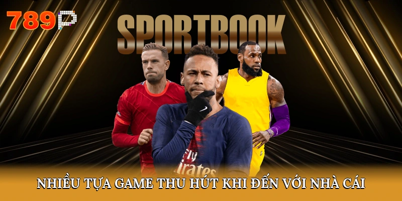 Nhiều tựa game thu hút khi đến với nhà cái
