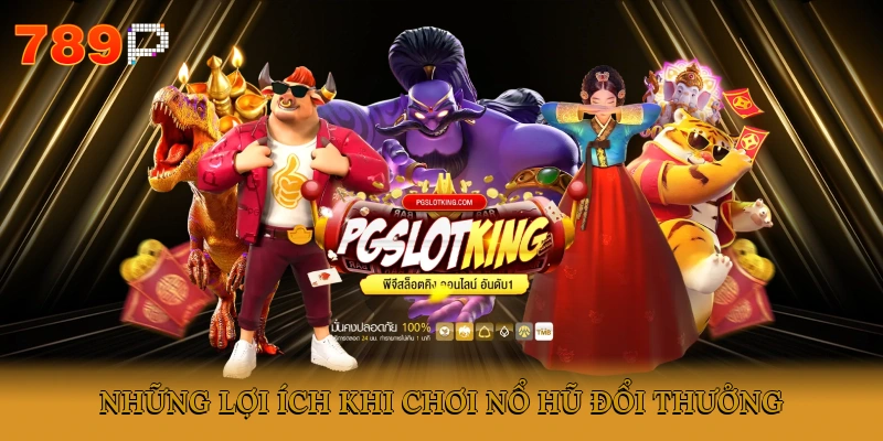 Những lợi ích khi chơi nổ hũ đổi thưởng