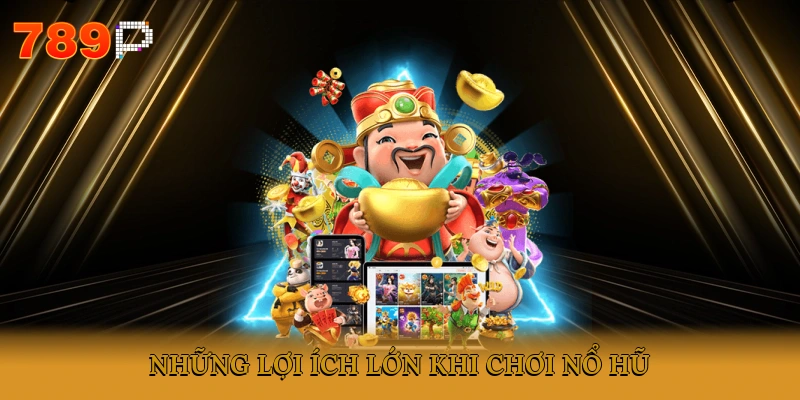 Những lợi ích lớn khi chơi Nổ hũ