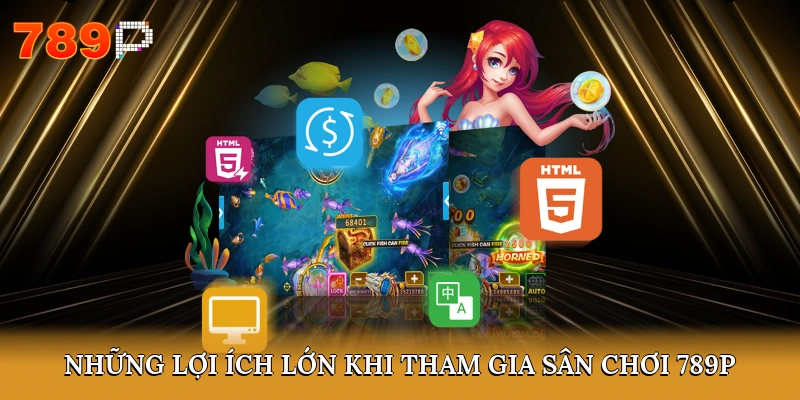 Những lợi ích lớn khi tham gia sân chơi 789P