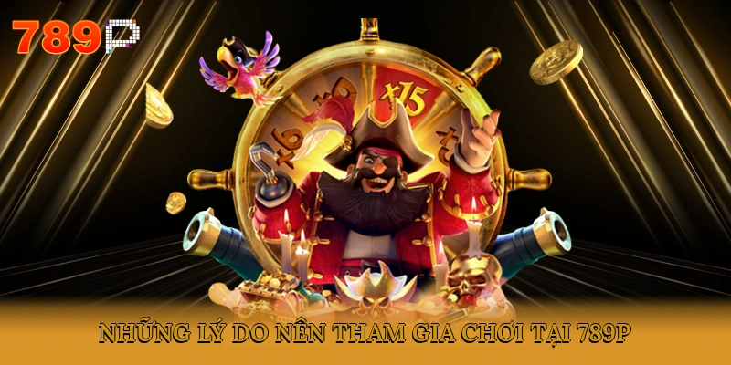 Những lý do nên tham gia chơi tại 789P