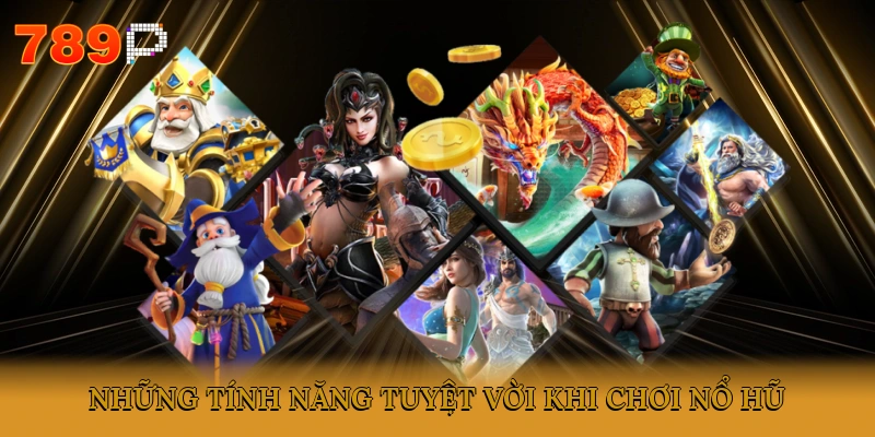 Những tính năng tuyệt vời khi chơi nổ hũ