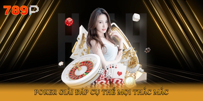 Poker giải đáp cụ thể mọi thắc mắc
