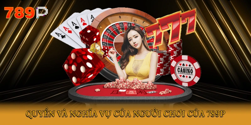 Quyền và nghĩa vụ của người chơi của 789P