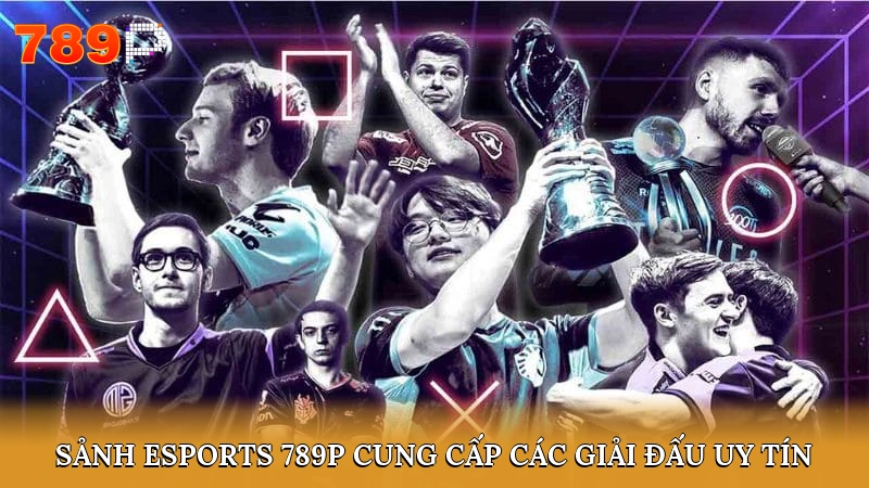 Sảnh Esports 789P cung cấp các giải đấu uy tín