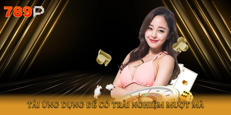 Tải ứng dụng để có trải nghiệm mượt mà