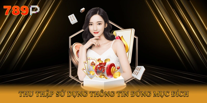 Thu thập, sử dụng thông tin đúng mục đích
