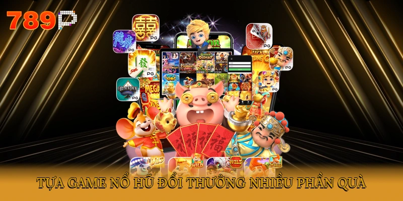 Tựa game nổ hũ đổi thưởng nhiều phần quà