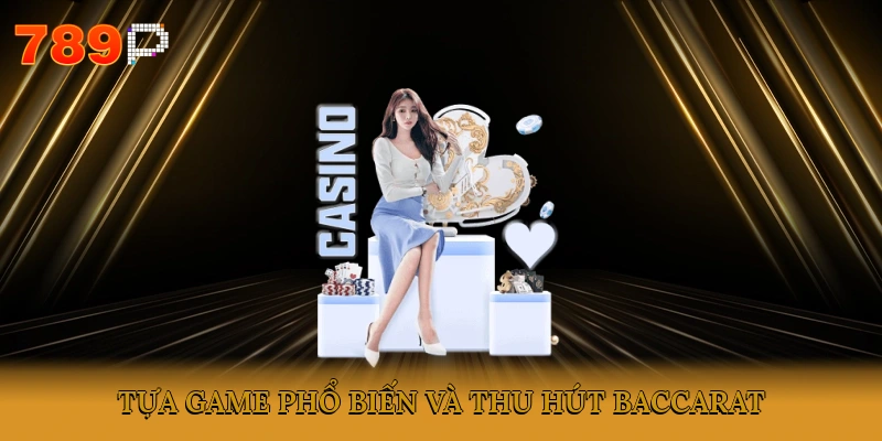 Tựa game phổ biến và thu hút Baccarat