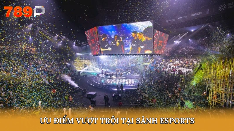 Ưu điểm vượt trội tại sảnh Esports