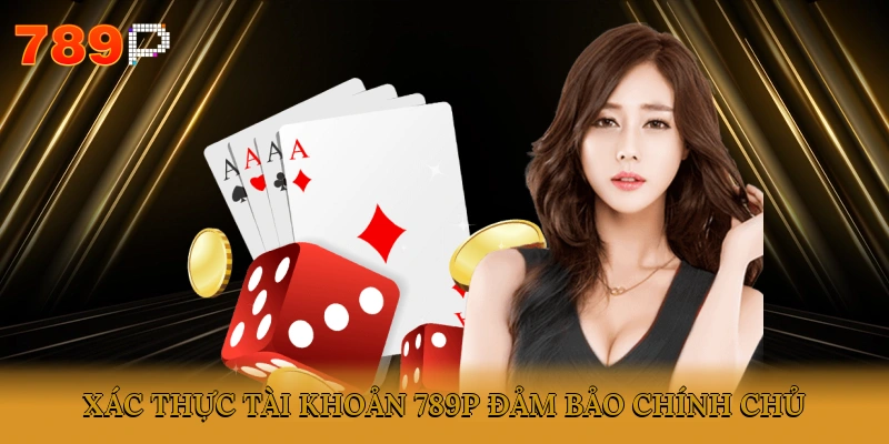 Xác thực tài khoản 789P đảm bảo chính chủ
